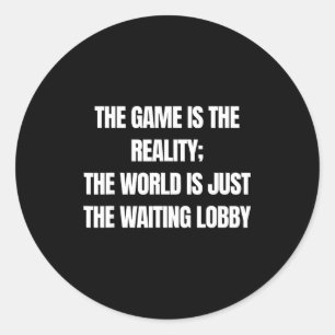 Funny Gamer The Game Is Reality Waiting Lobby Vide Classic Round Sticker