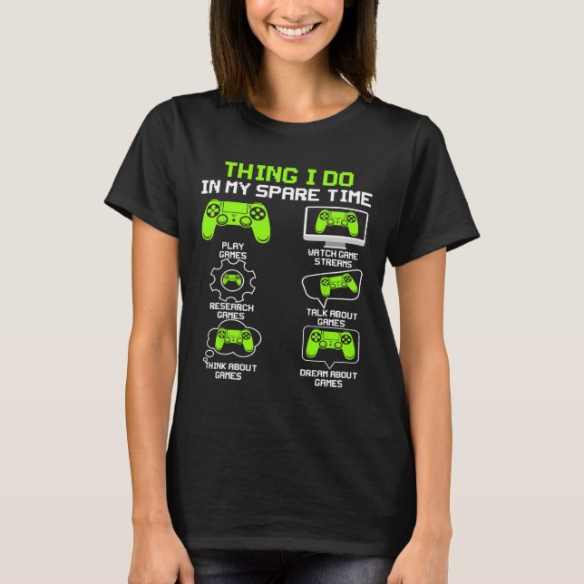 Funny Gamer Things I Do In My Spare Time Gaming 1  T-Shirt (Front)