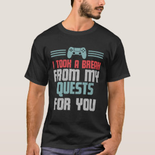 Funny Gamer Video Game I Took A Break From My Ques T-Shirt