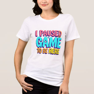 Funny Gaming T-Shirt – “I Paused My Game To Be Her Tri-Blend Shirt