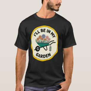 Funny Garden Life I'll Be in My Garden For Men And T-Shirt
