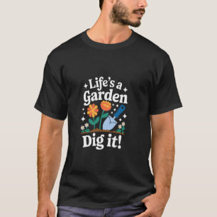 Funny Garden Quote Life's A Garden Dig It Gardenin T-Shirt