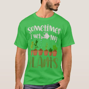Funny Gardener Gift Sometimes I Wet My Plants Gard T-Shirt