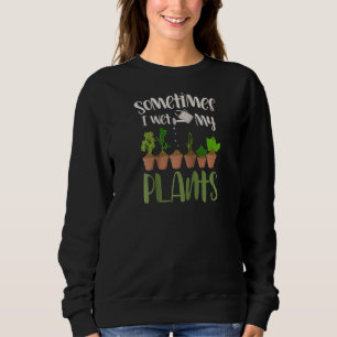 Funny Gardener Sometimes I Wet My Plants Gardening Sweatshirt