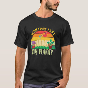 Funny Gardener Sometimes I Wet My Plants Watering T-Shirt