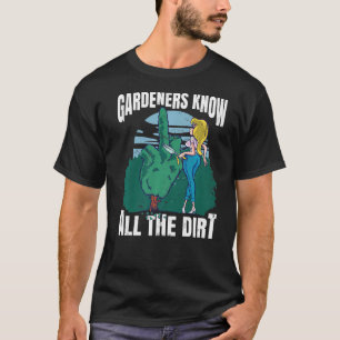 Funny. Gardeners Know All The Dirt. T-Shirt