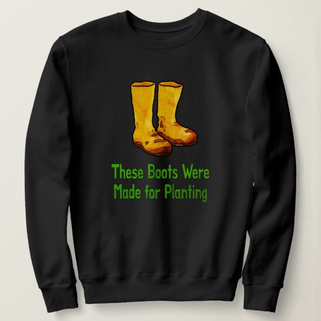 Funny Gardening Boots Made For Planting Sweatshirt (Design Front)
