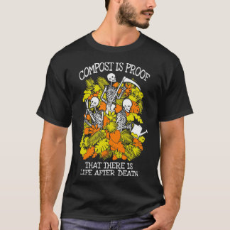 Funny Gardening Compost Life After Death Skeleton T-Shirt