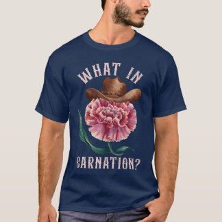 Funny Gardening Gift for Her What In Carnation Fun T-Shirt