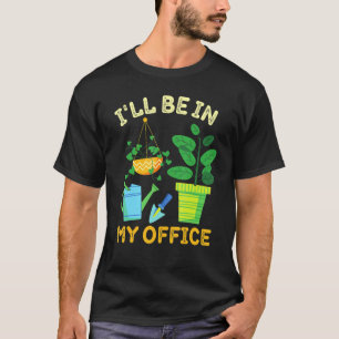 Funny Gardening I'll Be In My Office Plant Lover G T-Shirt
