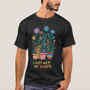 Funny Gardening Love Plant Lady I Just Wet My Plan T-Shirt