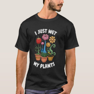 Funny Gardening Love Plant Lady I Just Wet My Plan T-Shirt