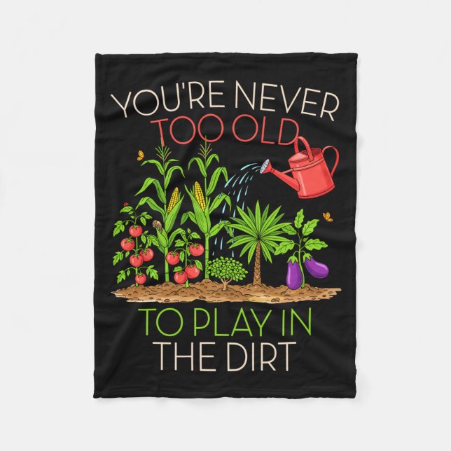 Funny Gardening Never Too Old To Play In The Dirt  Fleece Blanket (Front)