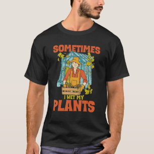 Funny Gardening Sometimes I Wet My Plants Gardener T-Shirt