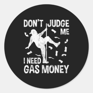 Funny Gas Price Men Humour Don't Judge Me I Need G Classic Round Sticker