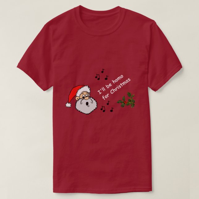 Funny Gay Christmas I'll Be Homo For Christmas Fun T-Shirt (Design Front)