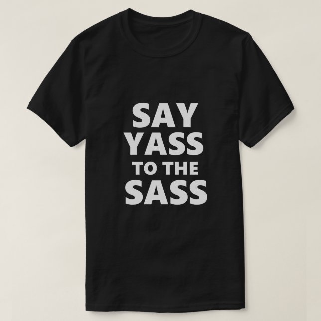 Funny Gay LGBTQ Say Yass Sass Gay Gift Idea T-Shirt (Design Front)