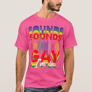 Funny Gay PrideSounds Gay Im In (1) T-Shirt