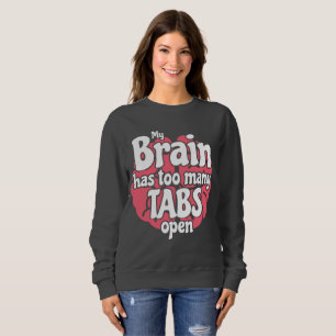 Funny Geek My Brain Has Too Many Tabs Open Sweatshirt
