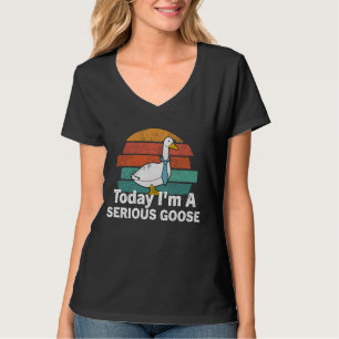 Funny Geese Quote Today I'm A Serious Goose Men Wo T-Shirt