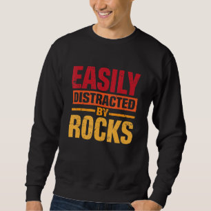 Funny Geology Saying Easily Distracted by Rocks Sweatshirt