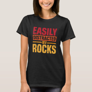 Funny Geology Saying Easily Distracted by Rocks T-Shirt