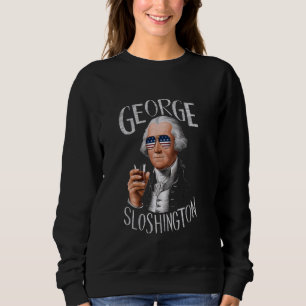 Funny George Sloshington Washington 4th of July Am Sweatshirt