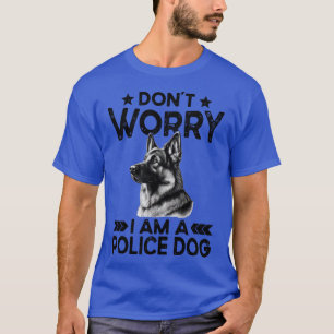 Funny German Shepherd Police Dog Dont Worry I Am A T-Shirt