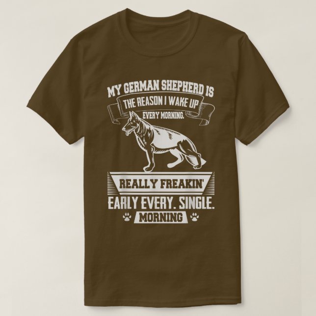 Funny German Shepherd   Reason I Wake Up Early  T-Shirt (Design Front)