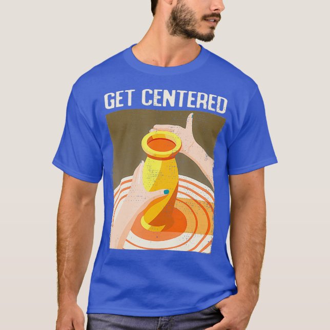 Funny Get Centered Pottery Making Potters Wheel T-Shirt (Front)
