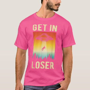 Funny Get In Loser AlienUFO Aliens Etraterrestrial T-Shirt