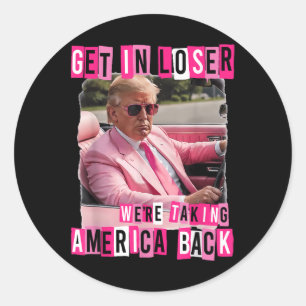 Funny Get In Loser We Are Taking America Back Classic Round Sticker