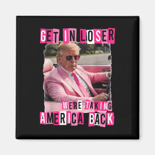 Funny Get In Loser We Are Taking America Back Magnet