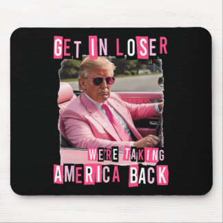 Funny Get In Loser We Are Taking America Back Trum Mouse Pad