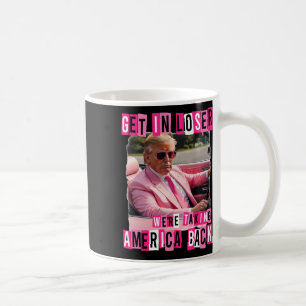 Funny Get In Loser We Are Taking America Byck Trum Coffee Mug