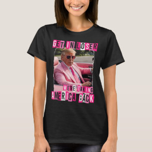 Funny Get In Loser We Are Taking America Byck Trum T-Shirt