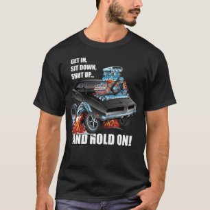 Funny Get In Sit Down Shut Up Hold On Muscle Car T-Shirt