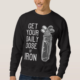 Funny Get Your Daily Dose Of Iron Golf Players gif Sweatshirt