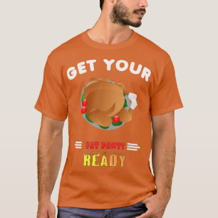 Funny Get Your Fat Pants Ready Thanksgiving Turkey T-Shirt