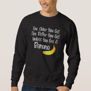 Funny Getting Older Quote Seniors Older You Get Fu Sweatshirt