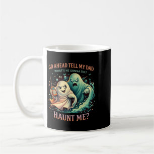 Funny Ghost Quote Go Ahead Tell Dad Haunt Design Coffee Mug