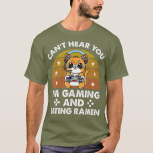 Funny Gift Cat Cant Hear You Im Gaming And Ramen T-Shirt