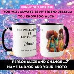 Funny gift for best friend birthday girl joke gag  mug<br><div class="desc">This amazing mus is creative and fun way to express your friendship. You can add name and even your custom image or leave this image of 2 girls. You can personalise not only name, but all text fields using "Personalise" button or even change fonts or design by "Edit design". You...</div>