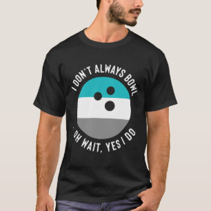 Funny Gift For Bowling Lovers - I Don't Always Bow T-Shirt