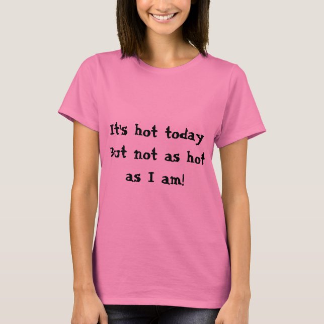 Funny Gift I am Hot T-Shirt (Front)