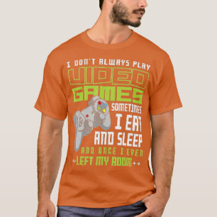 Funny Gift I Dont Always Play Video Games Gaming T-Shirt