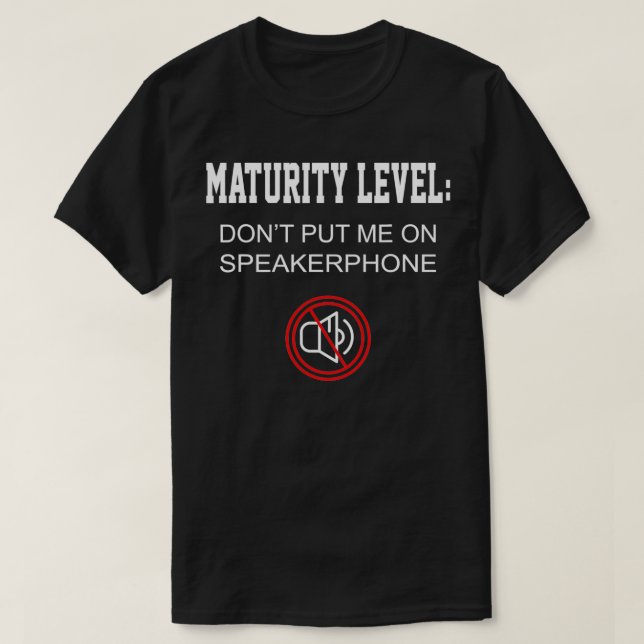 Funny Gift Maturity Level Don't Put Me On Speakerp T-Shirt (Design Front)