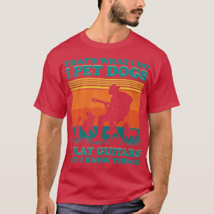 Funny Gift That's What I Do I Pet Dogs I Play Guit T-Shirt
