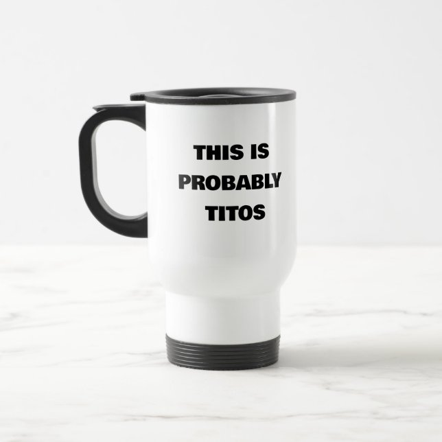 Funny Gift,THIS IS PROBABLY TITO'S  Travel Mug (Left)