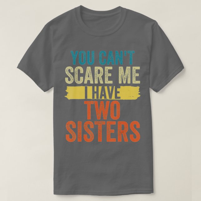 Funny Gifts for Brother You Cant Scare Me I Have 2 T-Shirt (Design Front)